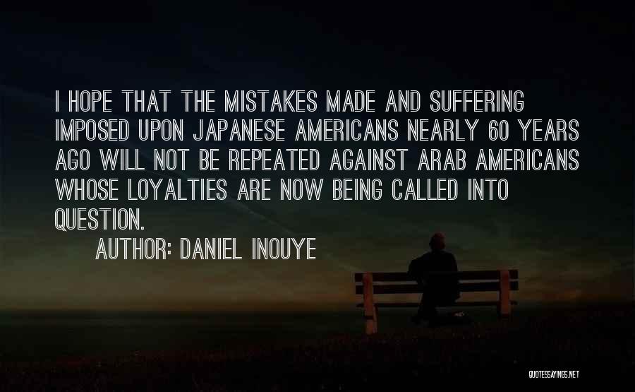 Daniel Inouye Quotes: I Hope That The Mistakes Made And Suffering Imposed Upon Japanese Americans Nearly 60 Years Ago Will Not Be Repeated