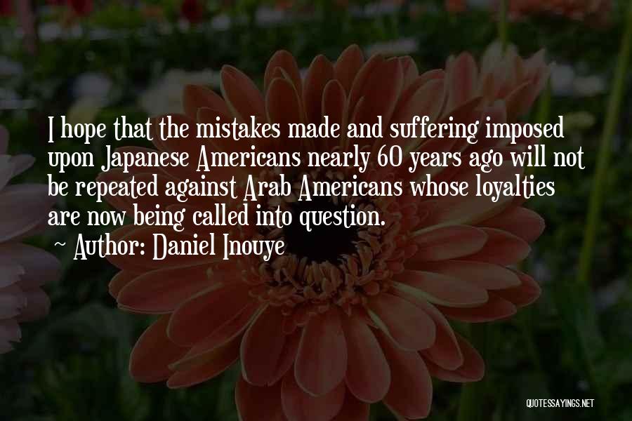 Daniel Inouye Quotes: I Hope That The Mistakes Made And Suffering Imposed Upon Japanese Americans Nearly 60 Years Ago Will Not Be Repeated