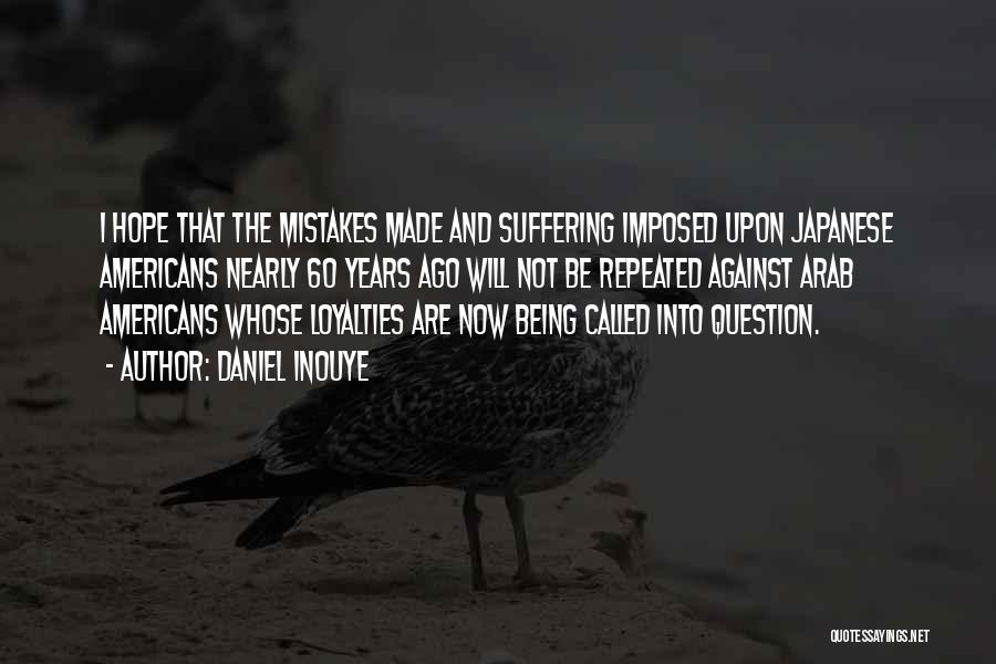 Daniel Inouye Quotes: I Hope That The Mistakes Made And Suffering Imposed Upon Japanese Americans Nearly 60 Years Ago Will Not Be Repeated