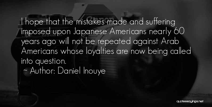 Daniel Inouye Quotes: I Hope That The Mistakes Made And Suffering Imposed Upon Japanese Americans Nearly 60 Years Ago Will Not Be Repeated