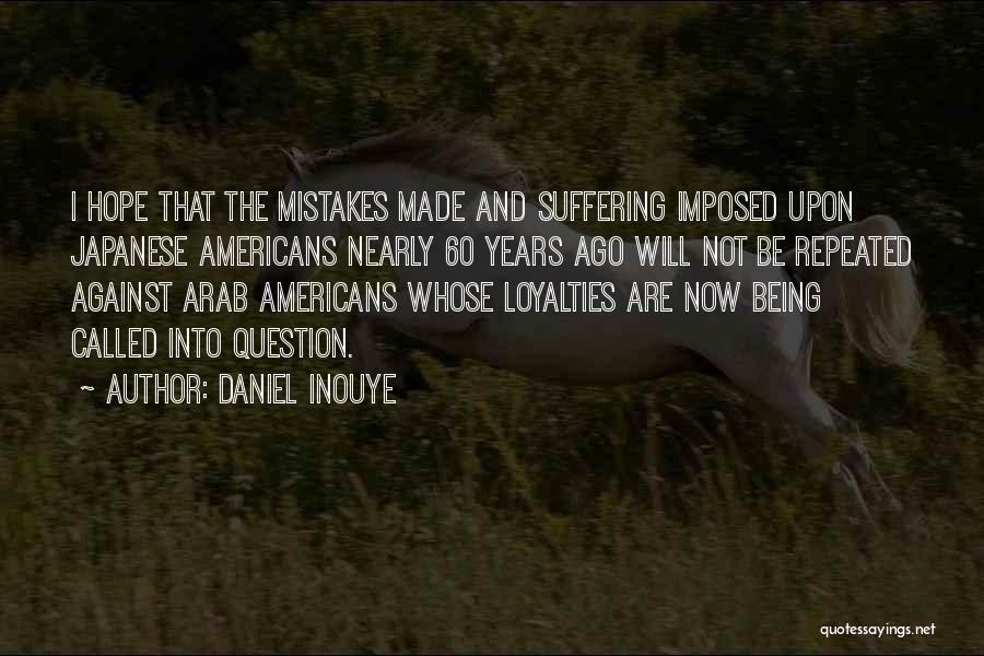 Daniel Inouye Quotes: I Hope That The Mistakes Made And Suffering Imposed Upon Japanese Americans Nearly 60 Years Ago Will Not Be Repeated