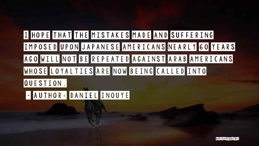 Daniel Inouye Quotes: I Hope That The Mistakes Made And Suffering Imposed Upon Japanese Americans Nearly 60 Years Ago Will Not Be Repeated