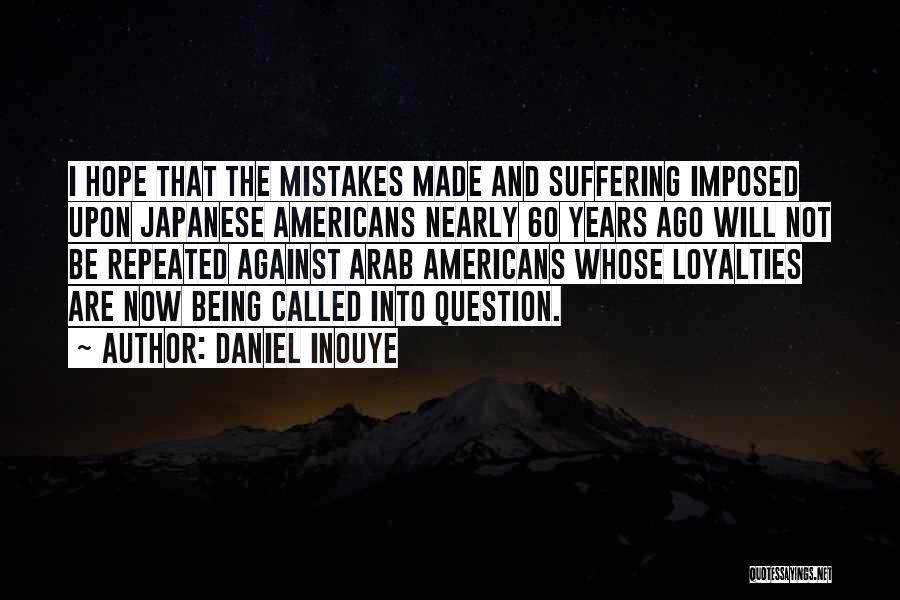 Daniel Inouye Quotes: I Hope That The Mistakes Made And Suffering Imposed Upon Japanese Americans Nearly 60 Years Ago Will Not Be Repeated