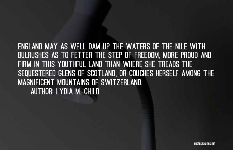 Lydia M. Child Quotes: England May As Well Dam Up The Waters Of The Nile With Bulrushes As To Fetter The Step Of Freedom,