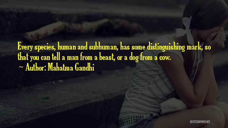 Mahatma Gandhi Quotes: Every Species, Human And Subhuman, Has Some Distinguishing Mark, So That You Can Tell A Man From A Beast, Or