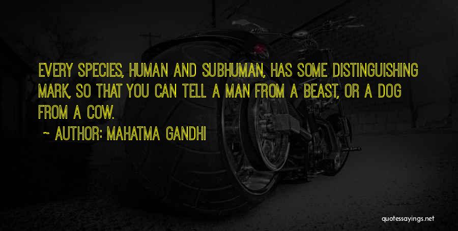 Mahatma Gandhi Quotes: Every Species, Human And Subhuman, Has Some Distinguishing Mark, So That You Can Tell A Man From A Beast, Or