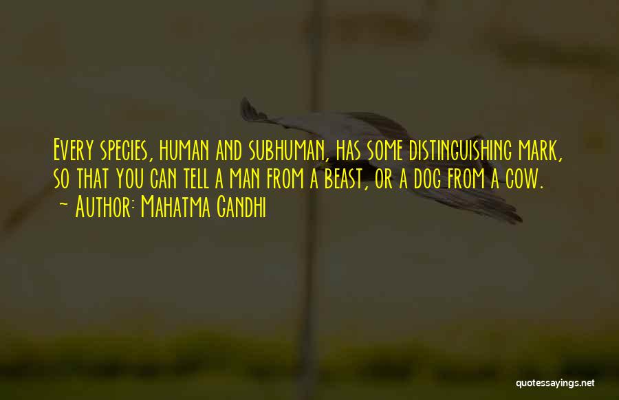 Mahatma Gandhi Quotes: Every Species, Human And Subhuman, Has Some Distinguishing Mark, So That You Can Tell A Man From A Beast, Or