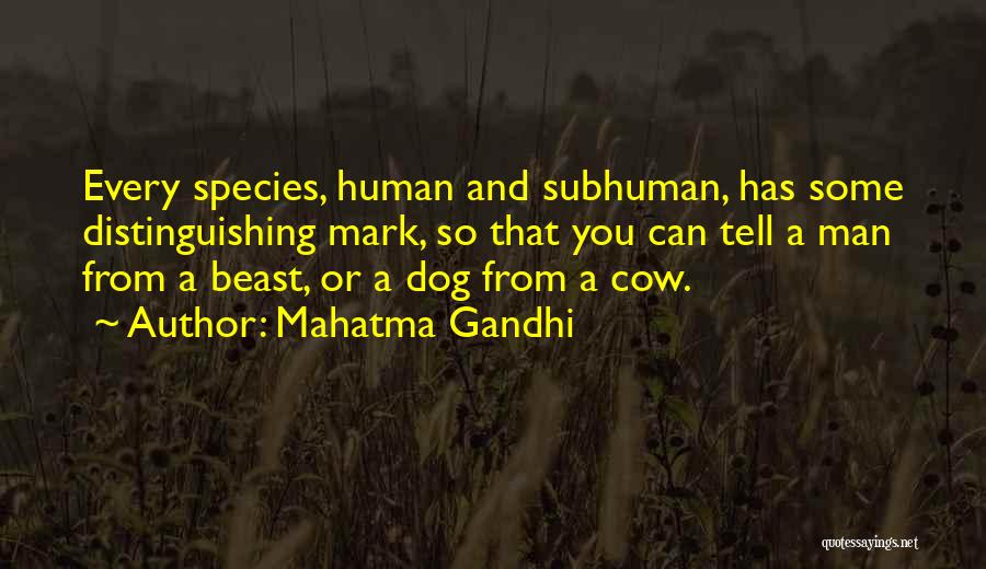 Mahatma Gandhi Quotes: Every Species, Human And Subhuman, Has Some Distinguishing Mark, So That You Can Tell A Man From A Beast, Or