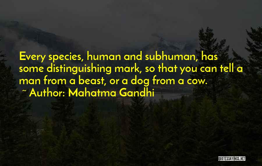 Mahatma Gandhi Quotes: Every Species, Human And Subhuman, Has Some Distinguishing Mark, So That You Can Tell A Man From A Beast, Or