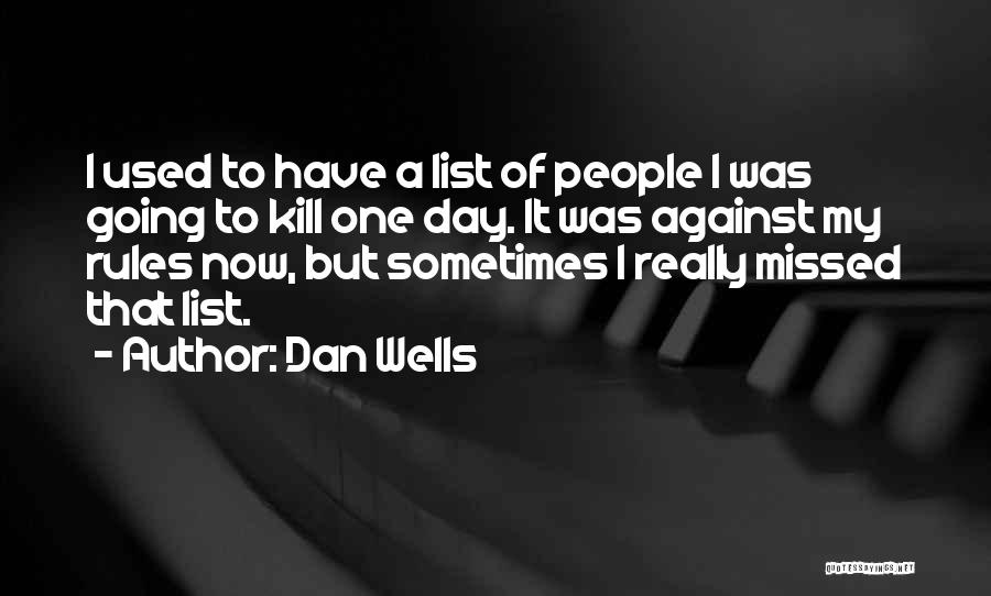 Dan Wells Quotes: I Used To Have A List Of People I Was Going To Kill One Day. It Was Against My Rules