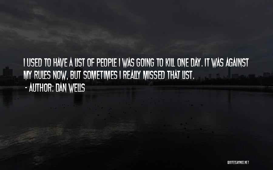 Dan Wells Quotes: I Used To Have A List Of People I Was Going To Kill One Day. It Was Against My Rules