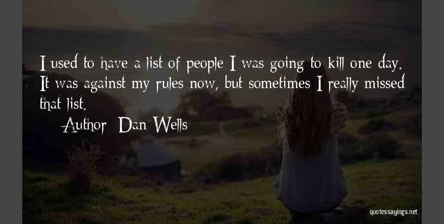 Dan Wells Quotes: I Used To Have A List Of People I Was Going To Kill One Day. It Was Against My Rules