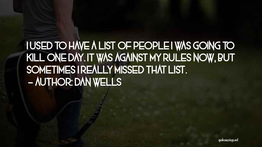 Dan Wells Quotes: I Used To Have A List Of People I Was Going To Kill One Day. It Was Against My Rules