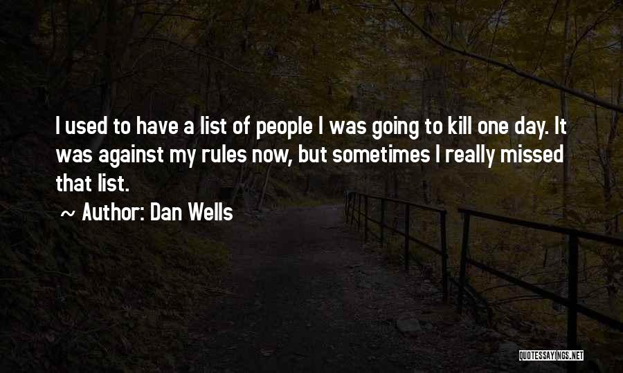 Dan Wells Quotes: I Used To Have A List Of People I Was Going To Kill One Day. It Was Against My Rules