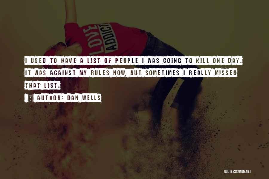 Dan Wells Quotes: I Used To Have A List Of People I Was Going To Kill One Day. It Was Against My Rules