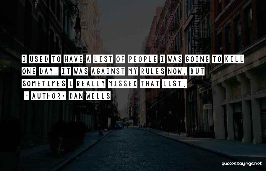 Dan Wells Quotes: I Used To Have A List Of People I Was Going To Kill One Day. It Was Against My Rules