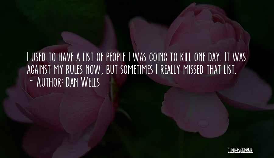 Dan Wells Quotes: I Used To Have A List Of People I Was Going To Kill One Day. It Was Against My Rules