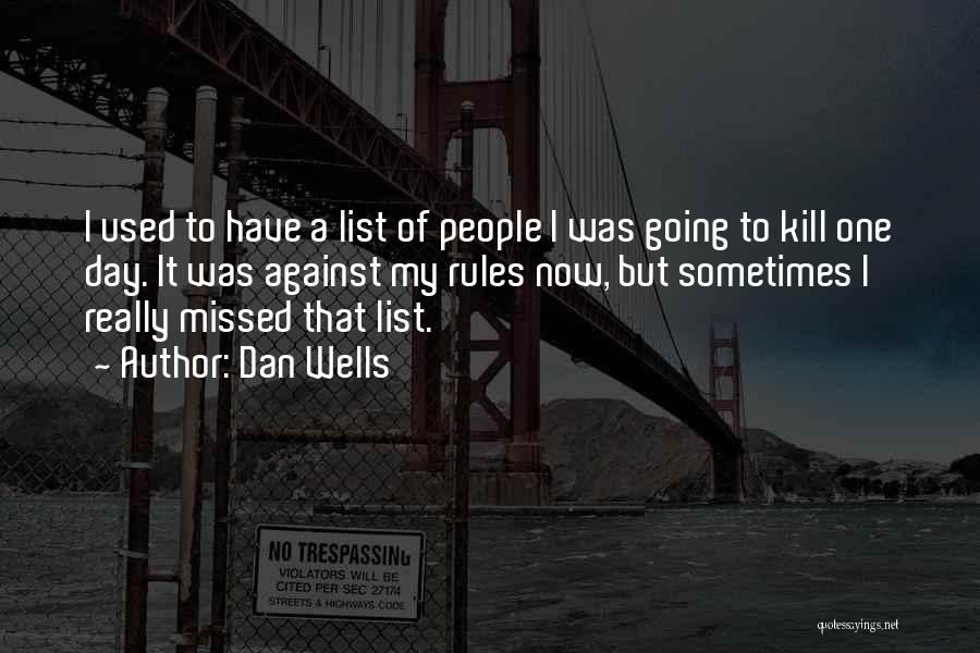 Dan Wells Quotes: I Used To Have A List Of People I Was Going To Kill One Day. It Was Against My Rules