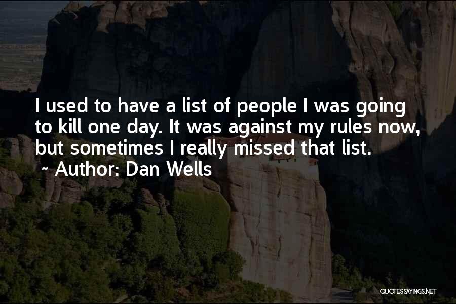 Dan Wells Quotes: I Used To Have A List Of People I Was Going To Kill One Day. It Was Against My Rules