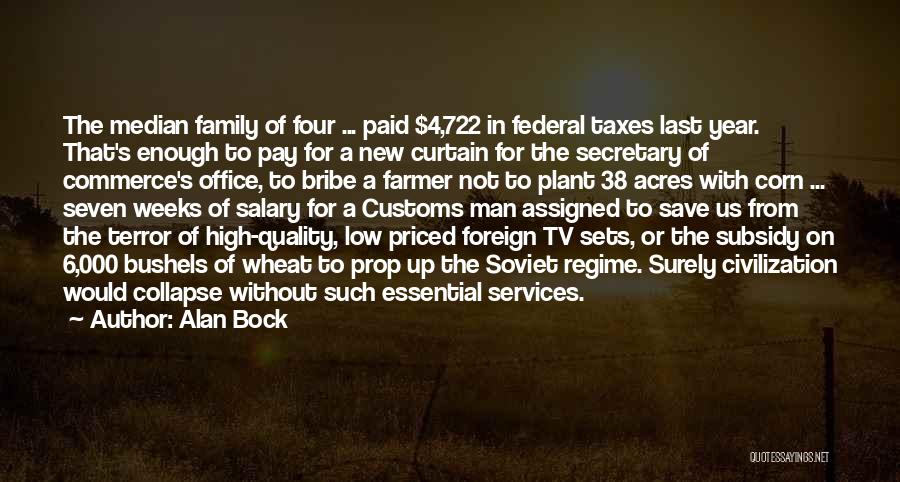 Alan Bock Quotes: The Median Family Of Four ... Paid $4,722 In Federal Taxes Last Year. That's Enough To Pay For A New