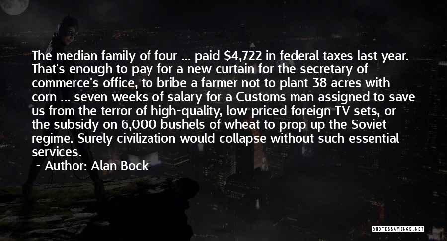 Alan Bock Quotes: The Median Family Of Four ... Paid $4,722 In Federal Taxes Last Year. That's Enough To Pay For A New