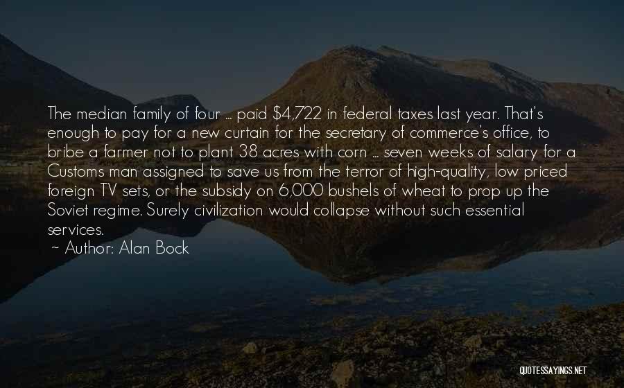 Alan Bock Quotes: The Median Family Of Four ... Paid $4,722 In Federal Taxes Last Year. That's Enough To Pay For A New