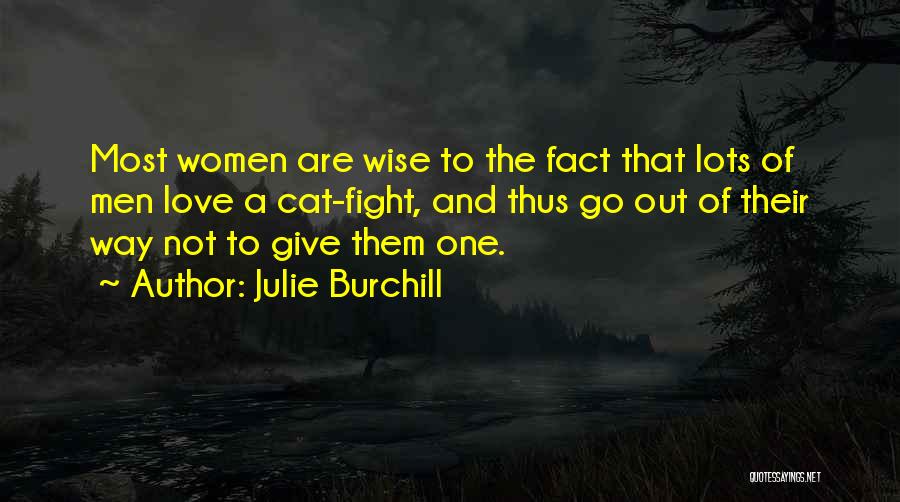 Julie Burchill Quotes: Most Women Are Wise To The Fact That Lots Of Men Love A Cat-fight, And Thus Go Out Of Their