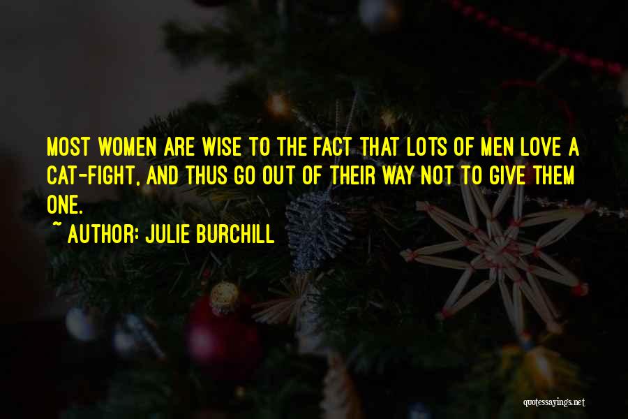 Julie Burchill Quotes: Most Women Are Wise To The Fact That Lots Of Men Love A Cat-fight, And Thus Go Out Of Their