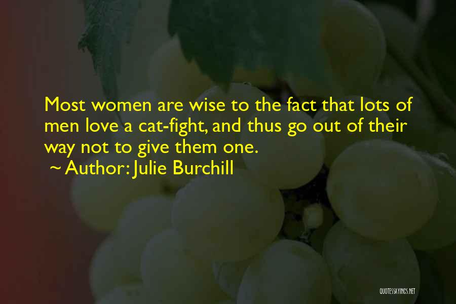 Julie Burchill Quotes: Most Women Are Wise To The Fact That Lots Of Men Love A Cat-fight, And Thus Go Out Of Their