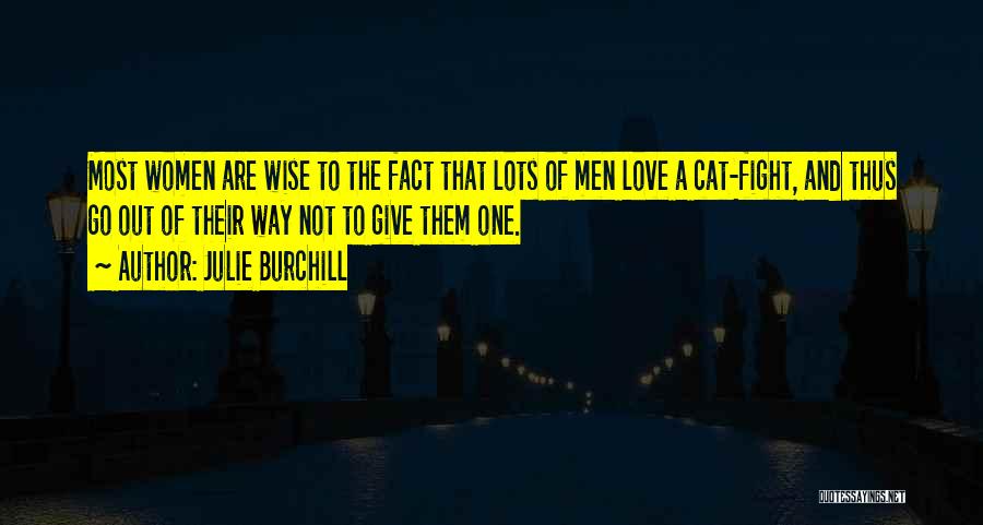 Julie Burchill Quotes: Most Women Are Wise To The Fact That Lots Of Men Love A Cat-fight, And Thus Go Out Of Their