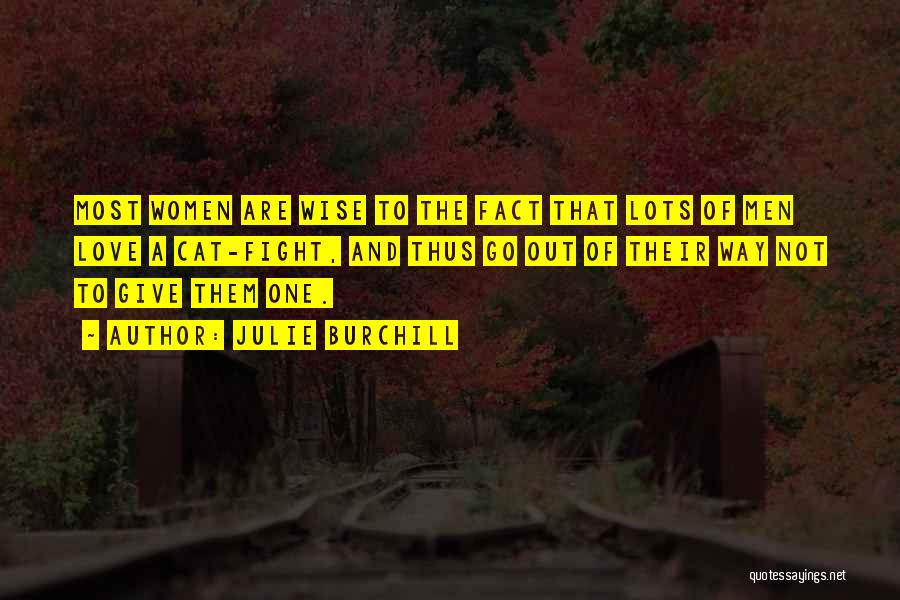 Julie Burchill Quotes: Most Women Are Wise To The Fact That Lots Of Men Love A Cat-fight, And Thus Go Out Of Their