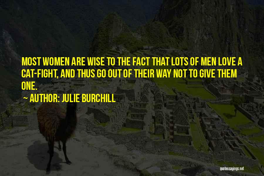 Julie Burchill Quotes: Most Women Are Wise To The Fact That Lots Of Men Love A Cat-fight, And Thus Go Out Of Their