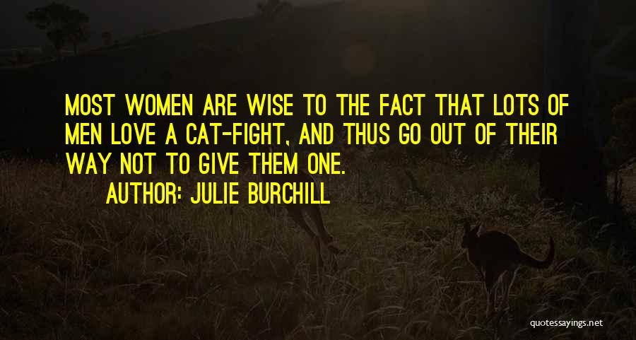 Julie Burchill Quotes: Most Women Are Wise To The Fact That Lots Of Men Love A Cat-fight, And Thus Go Out Of Their