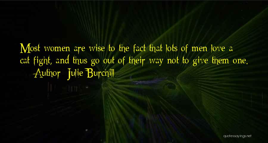 Julie Burchill Quotes: Most Women Are Wise To The Fact That Lots Of Men Love A Cat-fight, And Thus Go Out Of Their
