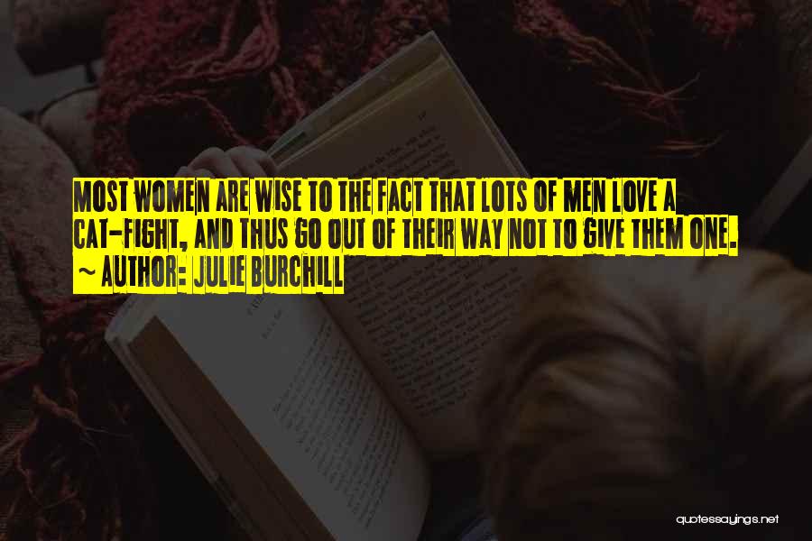 Julie Burchill Quotes: Most Women Are Wise To The Fact That Lots Of Men Love A Cat-fight, And Thus Go Out Of Their