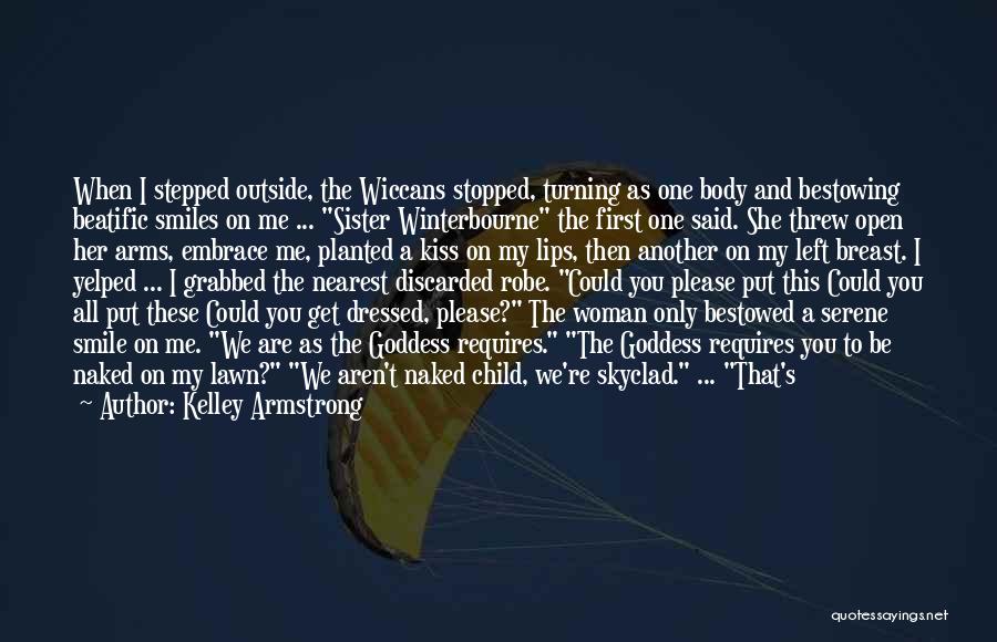 Kelley Armstrong Quotes: When I Stepped Outside, The Wiccans Stopped, Turning As One Body And Bestowing Beatific Smiles On Me ... Sister Winterbourne