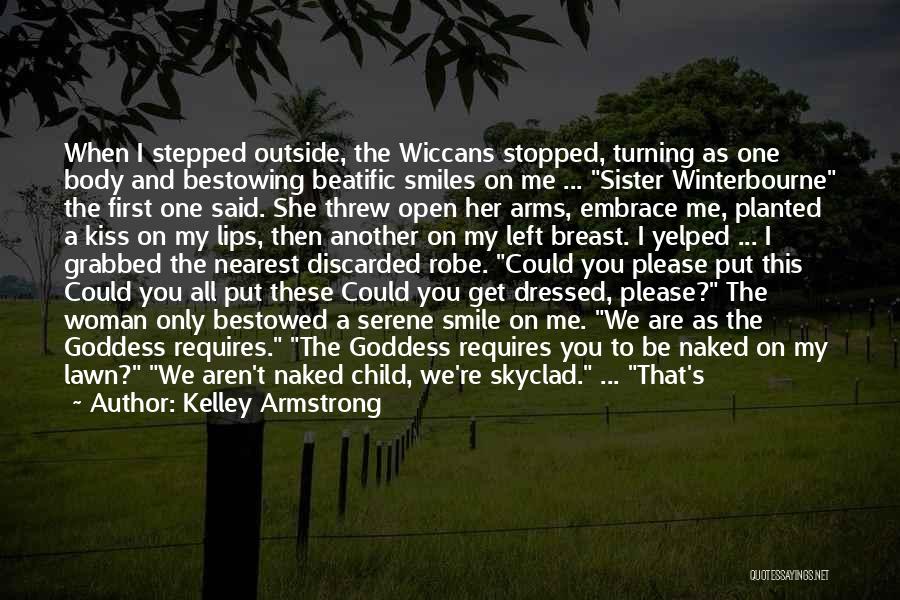 Kelley Armstrong Quotes: When I Stepped Outside, The Wiccans Stopped, Turning As One Body And Bestowing Beatific Smiles On Me ... Sister Winterbourne