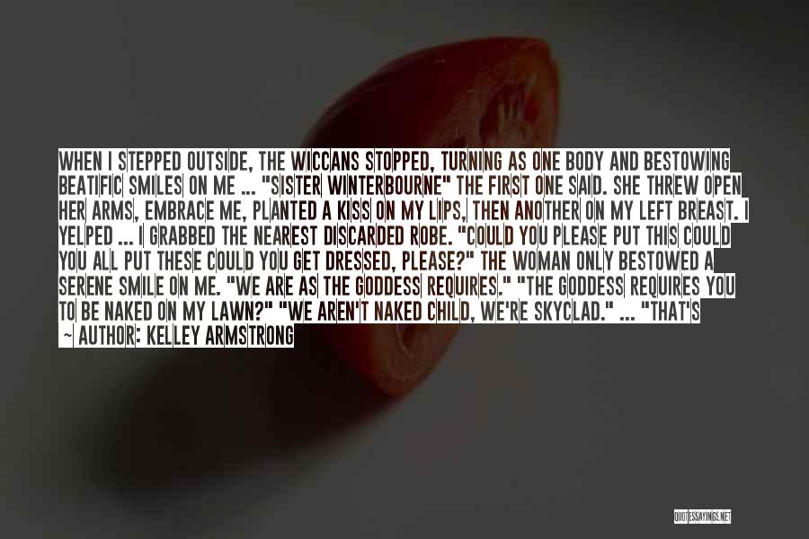 Kelley Armstrong Quotes: When I Stepped Outside, The Wiccans Stopped, Turning As One Body And Bestowing Beatific Smiles On Me ... Sister Winterbourne