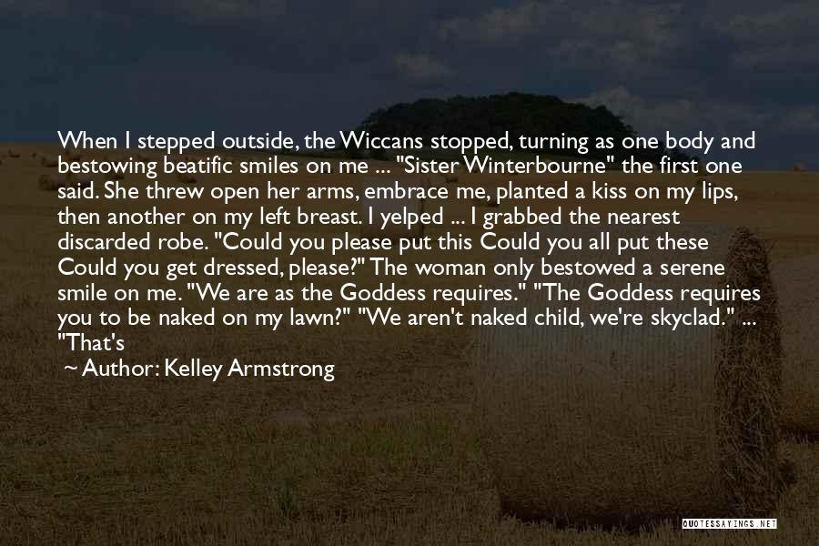 Kelley Armstrong Quotes: When I Stepped Outside, The Wiccans Stopped, Turning As One Body And Bestowing Beatific Smiles On Me ... Sister Winterbourne