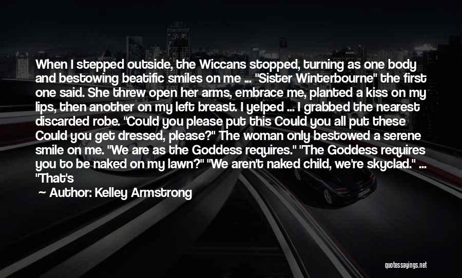 Kelley Armstrong Quotes: When I Stepped Outside, The Wiccans Stopped, Turning As One Body And Bestowing Beatific Smiles On Me ... Sister Winterbourne