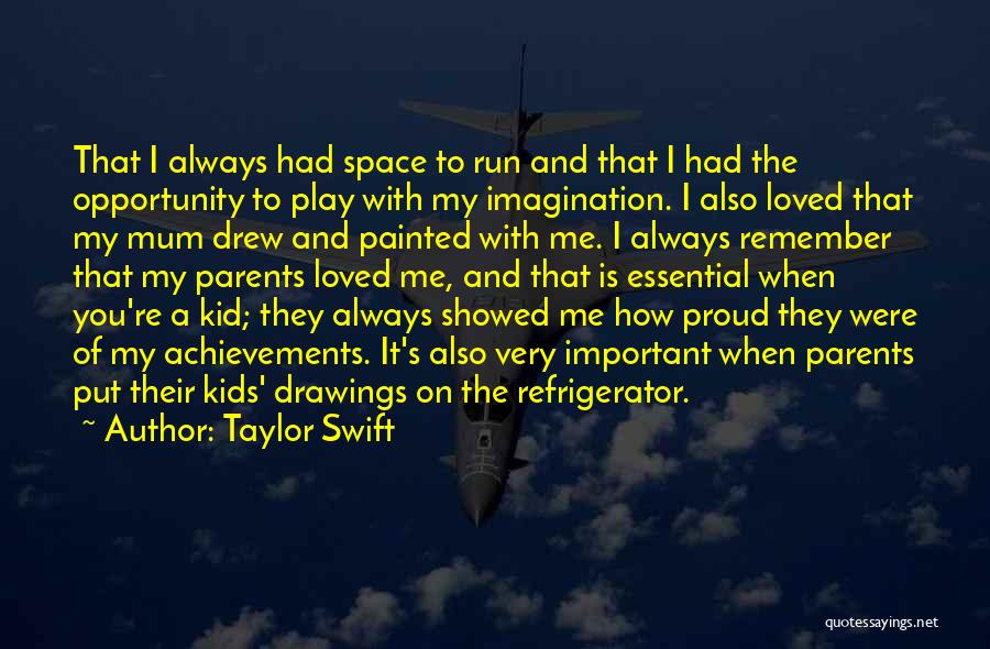 Taylor Swift Quotes: That I Always Had Space To Run And That I Had The Opportunity To Play With My Imagination. I Also