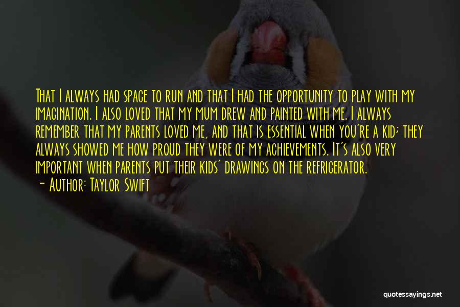 Taylor Swift Quotes: That I Always Had Space To Run And That I Had The Opportunity To Play With My Imagination. I Also