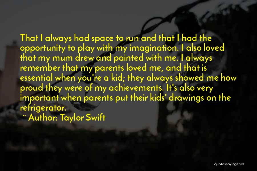 Taylor Swift Quotes: That I Always Had Space To Run And That I Had The Opportunity To Play With My Imagination. I Also