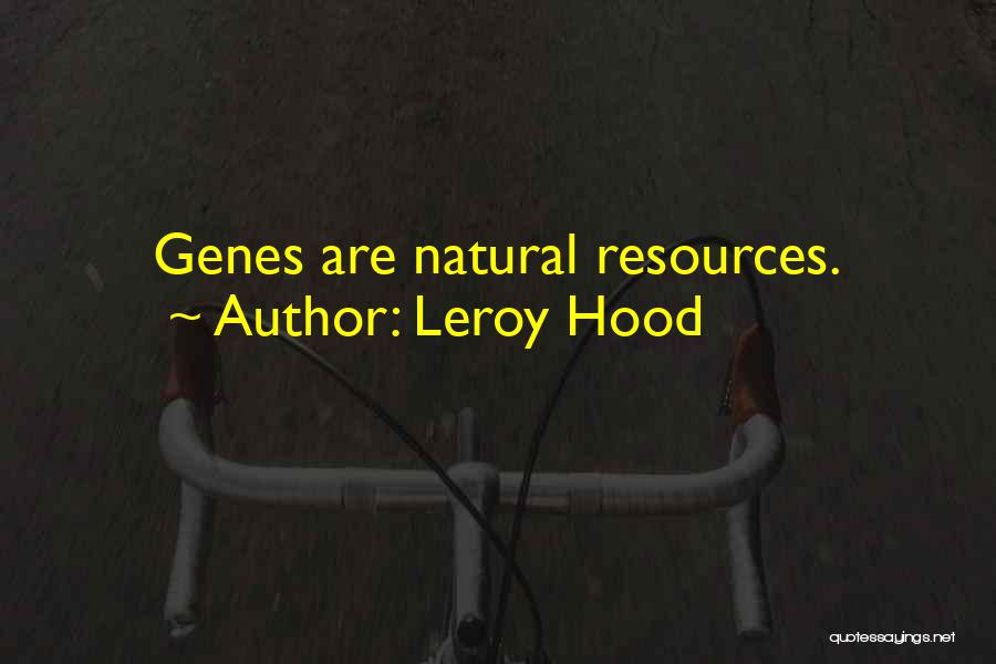 Leroy Hood Quotes: Genes Are Natural Resources.