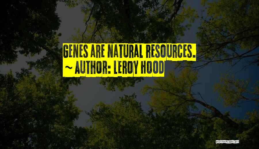 Leroy Hood Quotes: Genes Are Natural Resources.