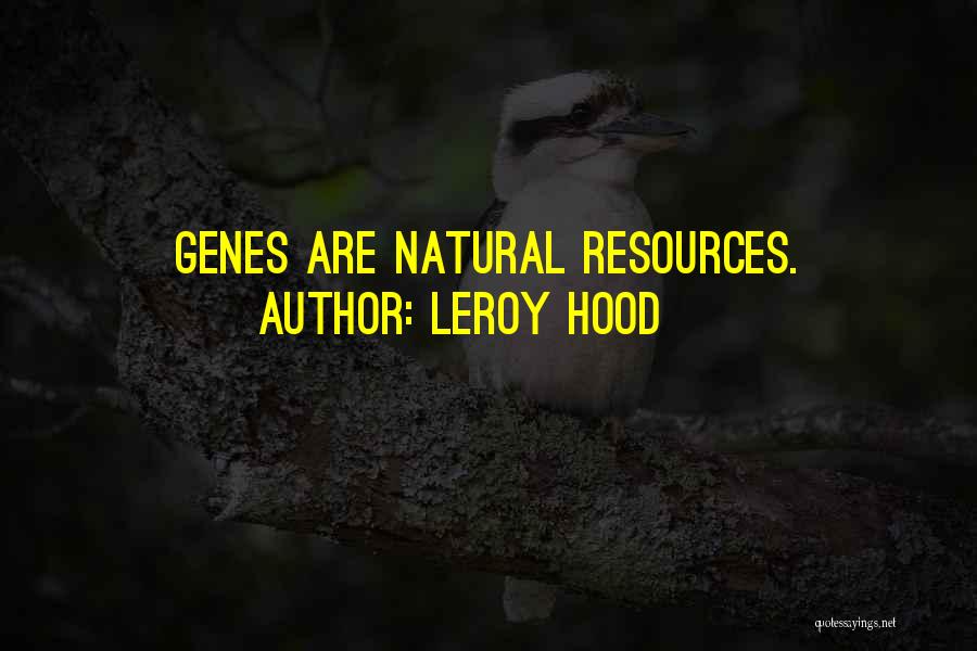 Leroy Hood Quotes: Genes Are Natural Resources.