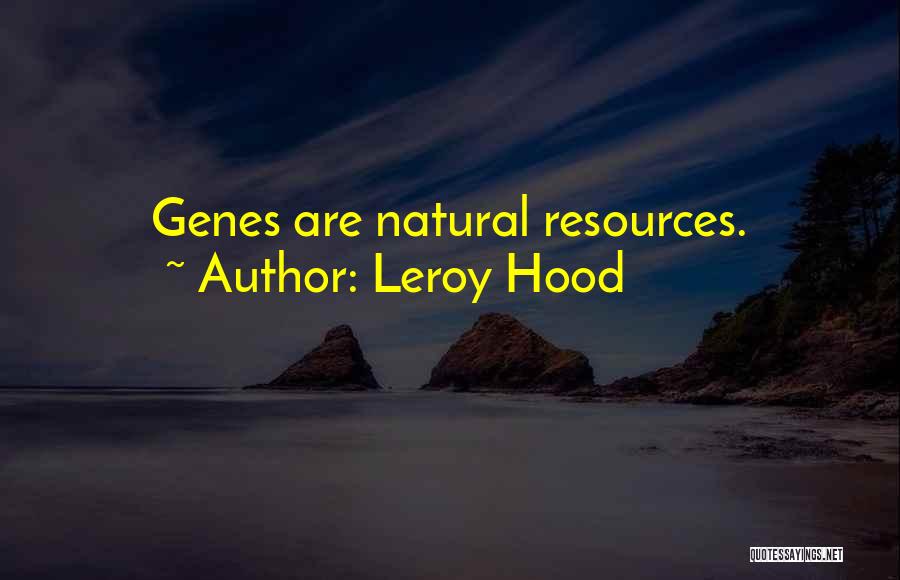 Leroy Hood Quotes: Genes Are Natural Resources.
