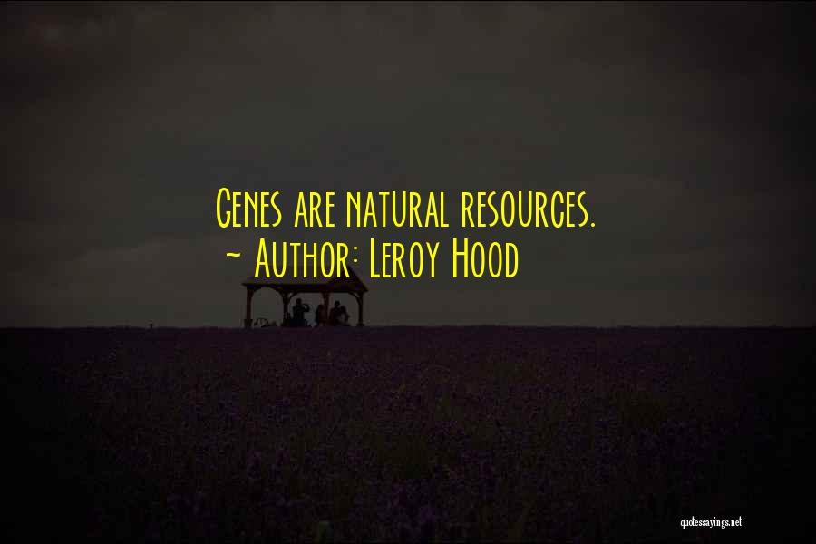 Leroy Hood Quotes: Genes Are Natural Resources.