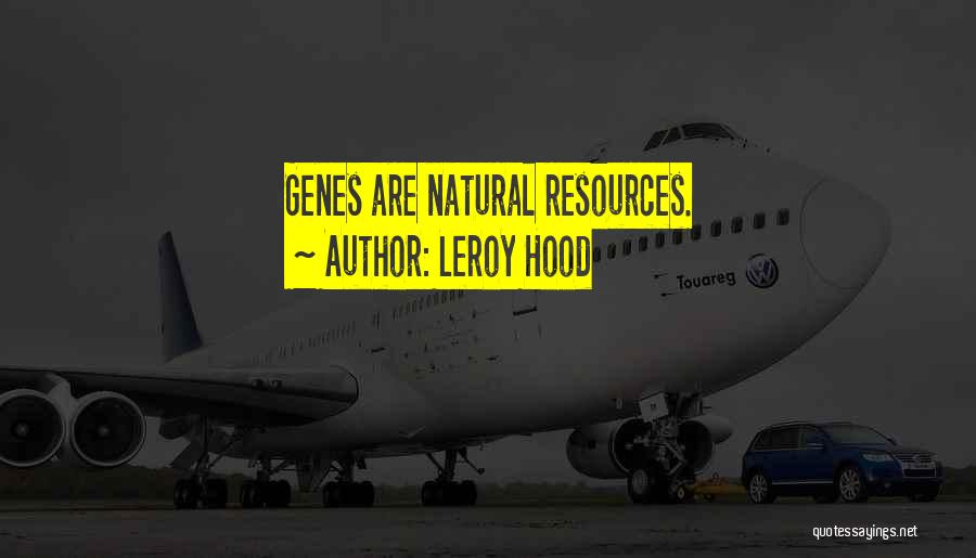 Leroy Hood Quotes: Genes Are Natural Resources.