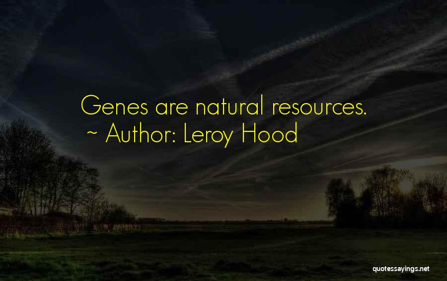 Leroy Hood Quotes: Genes Are Natural Resources.
